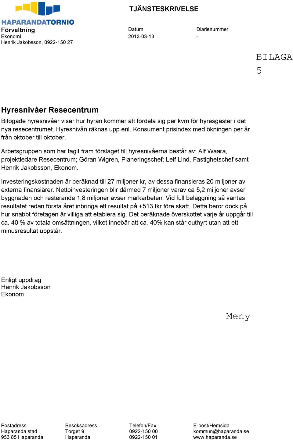 Arbetsgruppen som har tagit fram förslaget till hyresnivåerna består av: Alf Waara, projektledare Resecentrum; Göran Wigren, Planeringschef; Leif Lind, Fastighetschef samt Henrik Jakobsson, Ekonom.