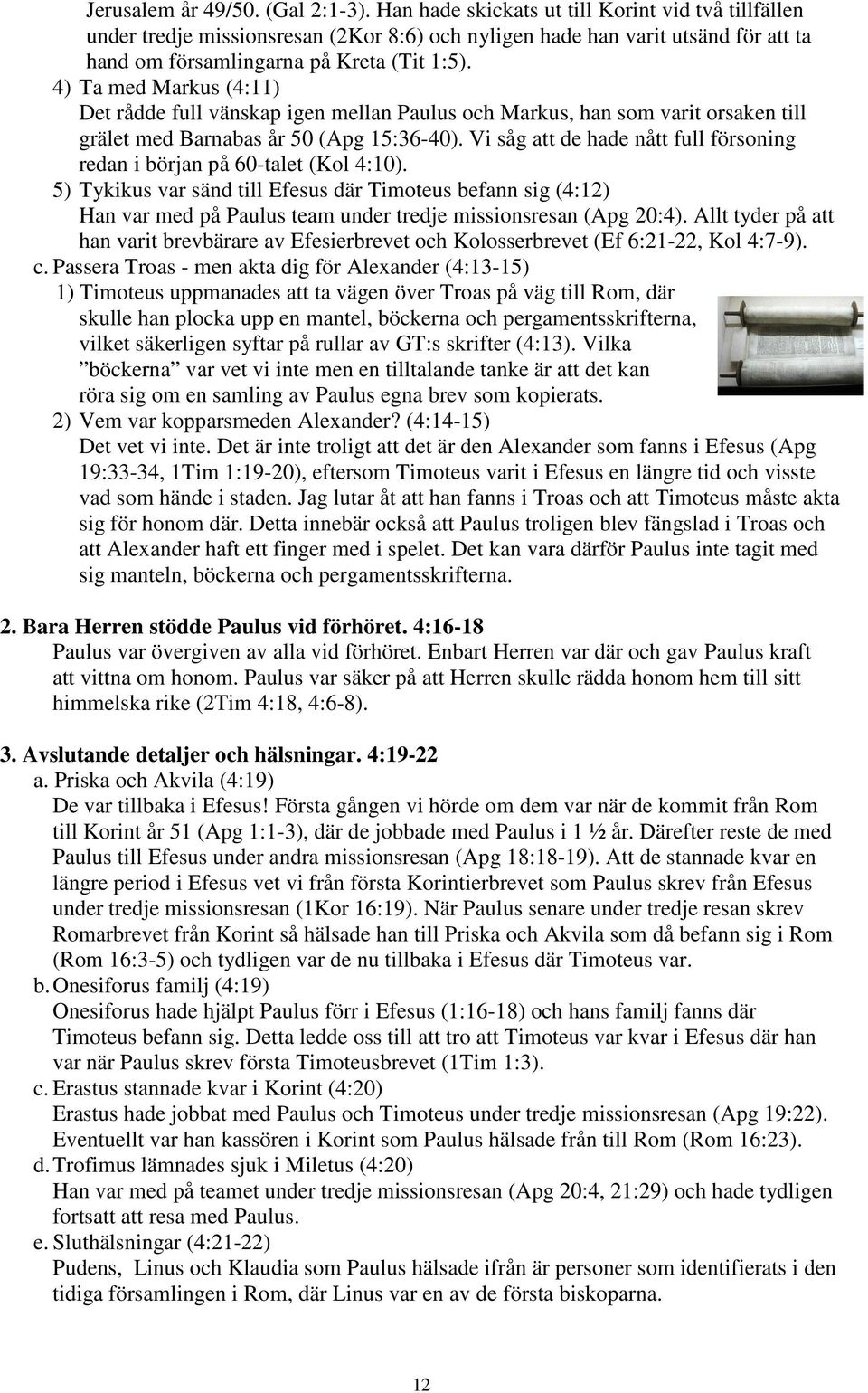 4) Ta med Markus (4:11) Det rådde full vänskap igen mellan Paulus och Markus, han som varit orsaken till grälet med Barnabas år 50 (Apg 15:36-40).