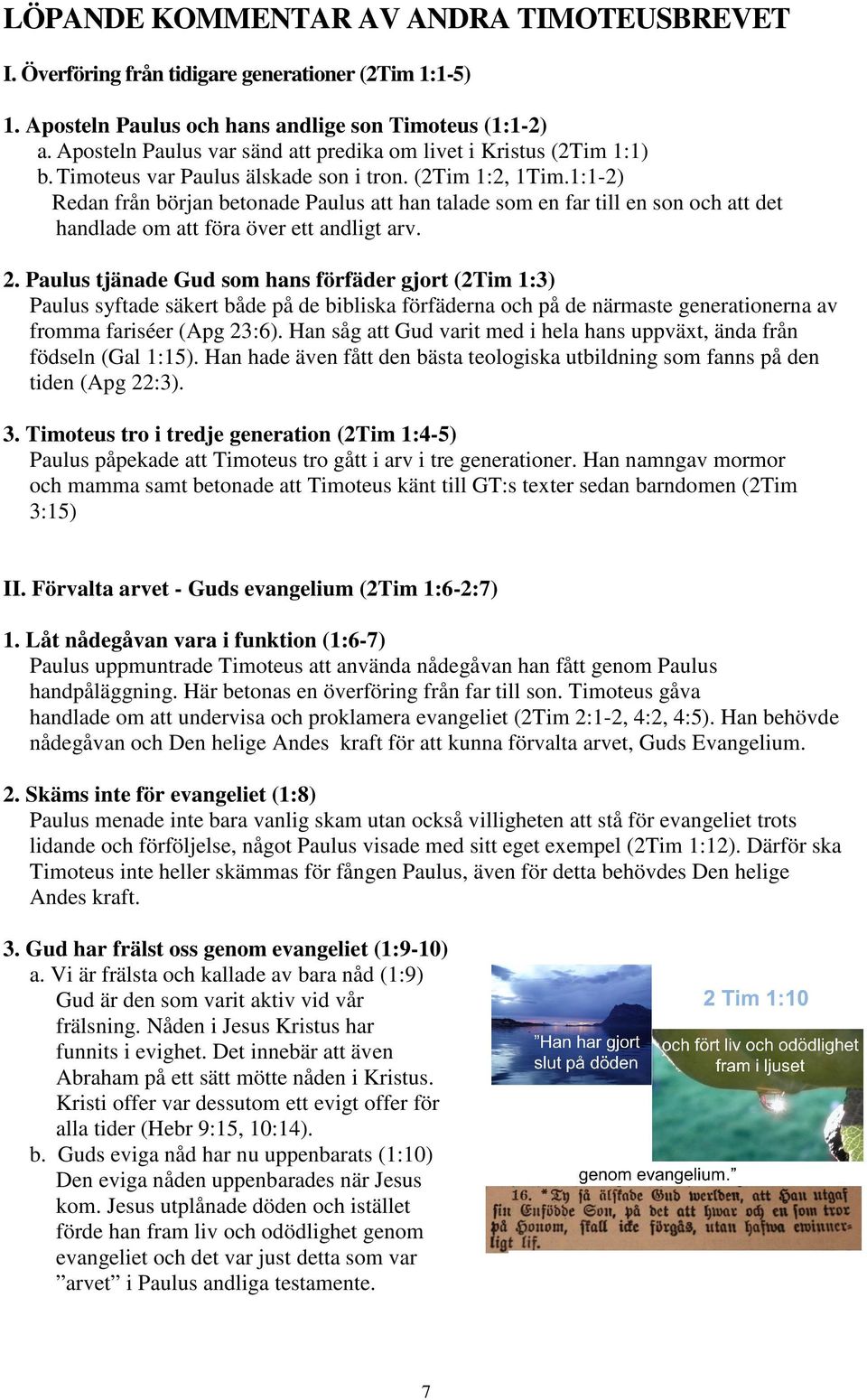 1:1-2) Redan från början betonade Paulus att han talade som en far till en son och att det handlade om att föra över ett andligt arv. 2.