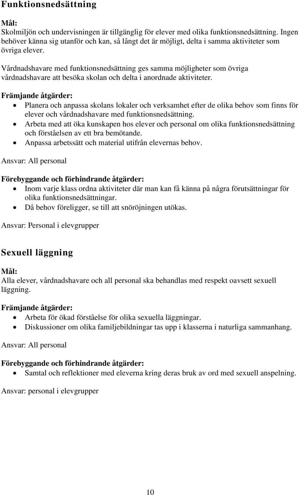 Vårdnadshavare med funktionsnedsättning ges samma möjligheter som övriga vårdnadshavare att besöka skolan och delta i anordnade aktiviteter.