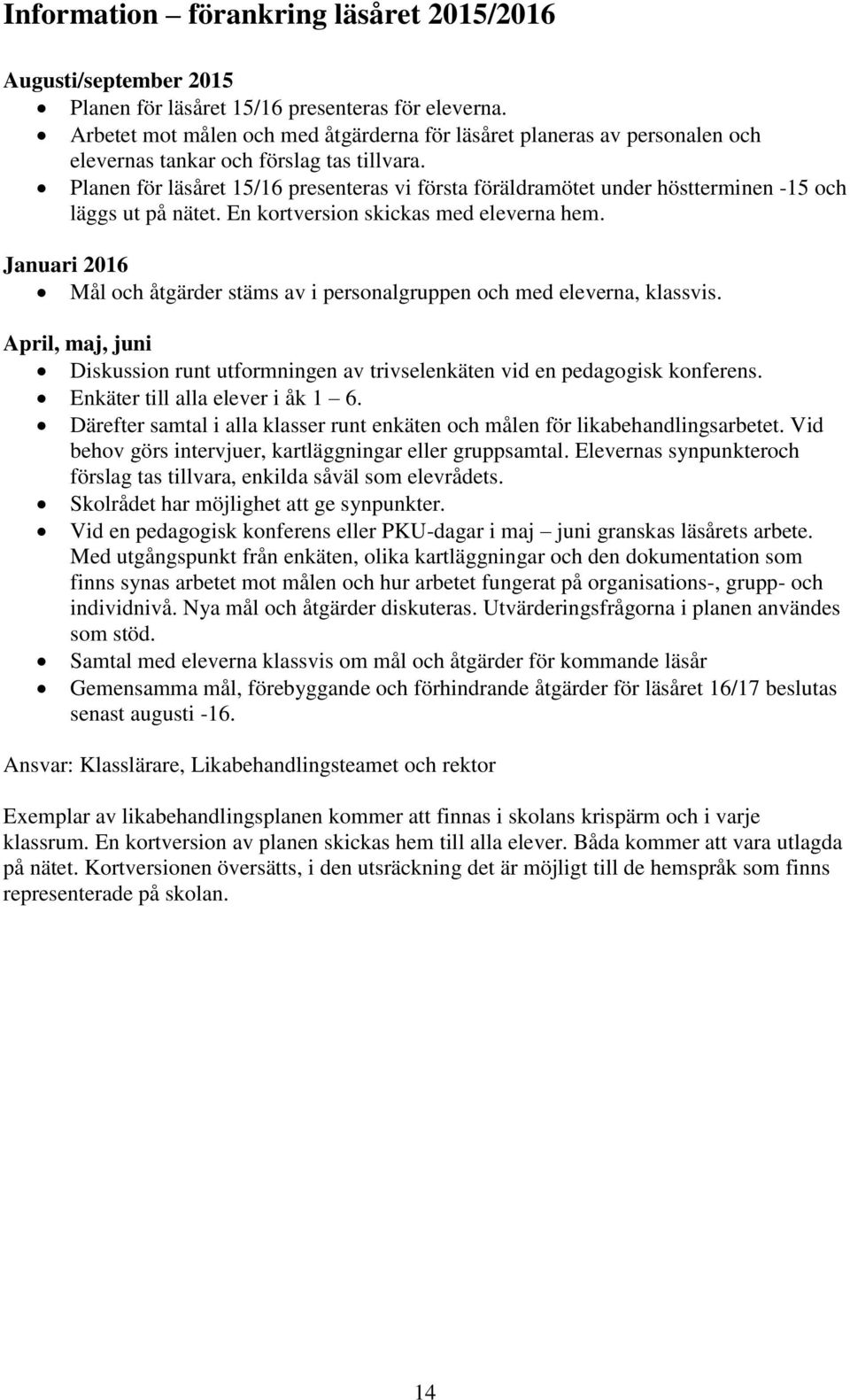 Planen för läsåret 15/16 presenteras vi första föräldramötet under höstterminen -15 och läggs ut på nätet. En kortversion skickas med eleverna hem.