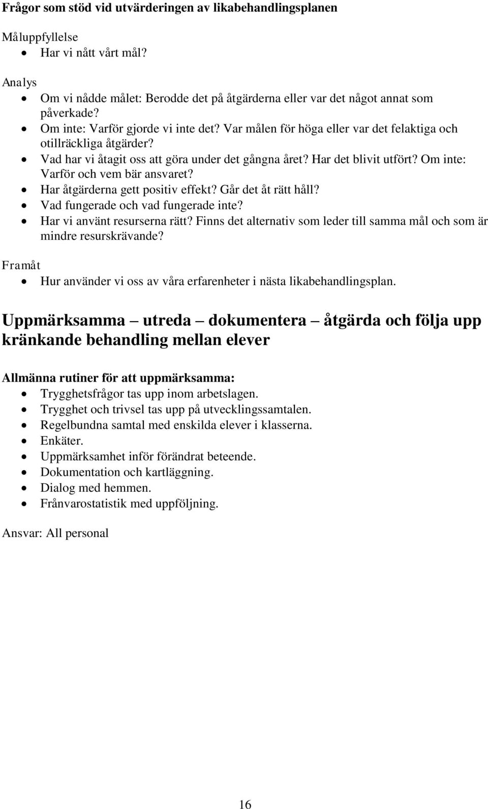 Om inte: Varför och vem bär ansvaret? Har åtgärderna gett positiv effekt? Går det åt rätt håll? Vad fungerade och vad fungerade inte? Har vi använt resurserna rätt?