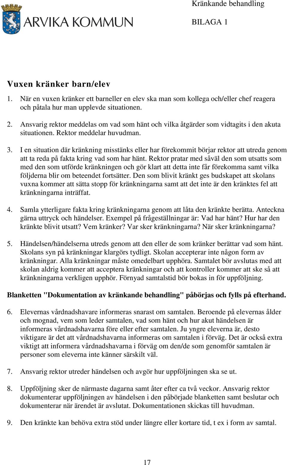 I en situation där kränkning misstänks eller har förekommit börjar rektor att utreda genom att ta reda på fakta kring vad som har hänt.