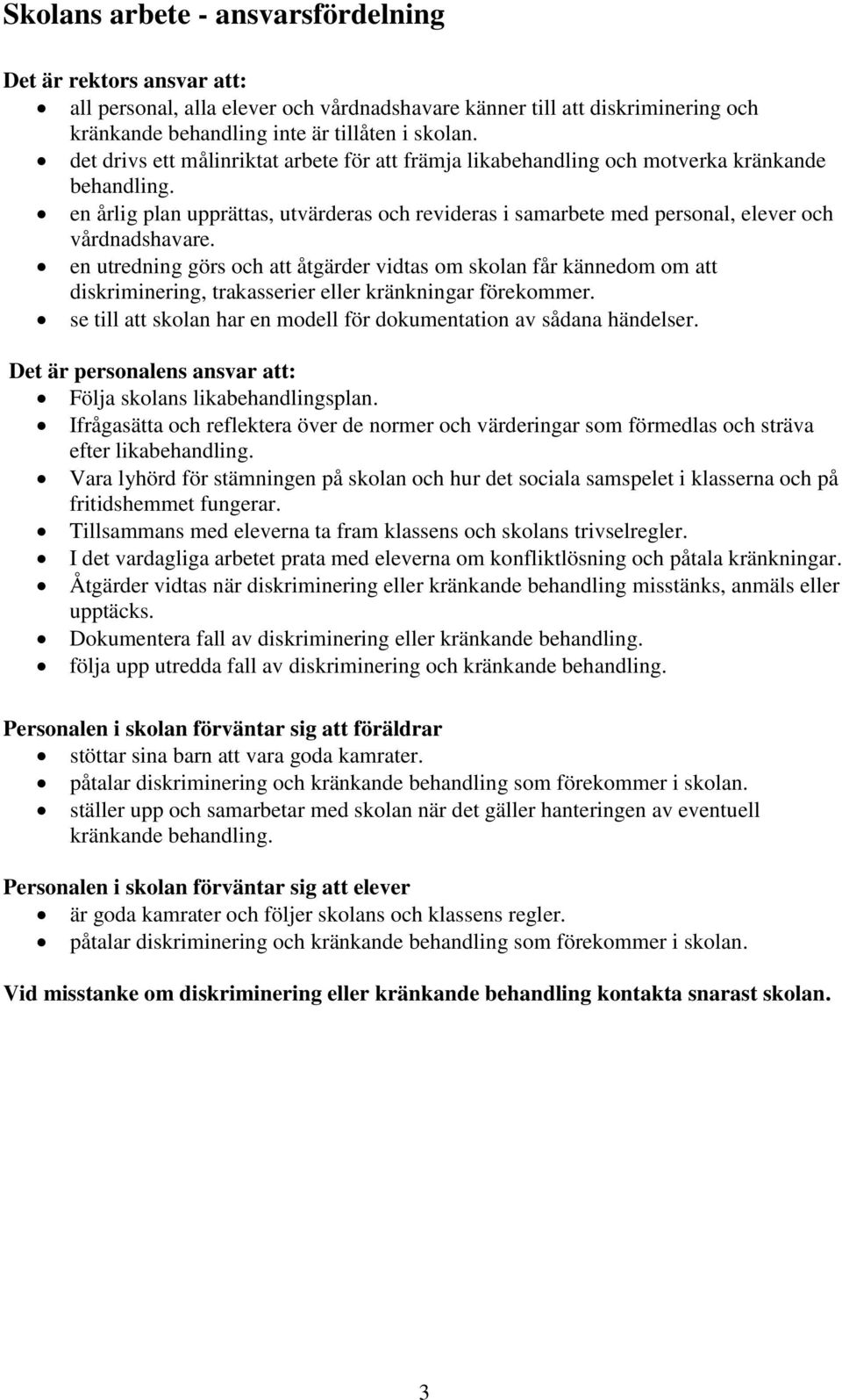 en utredning görs och att åtgärder vidtas om skolan får kännedom om att diskriminering, trakasserier eller kränkningar förekommer.