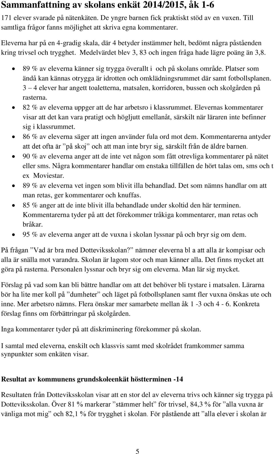 89 % av eleverna känner sig trygga överallt i och på skolans område. Platser som ändå kan kännas otrygga är idrotten och omklädningsrummet där samt fotbollsplanen.