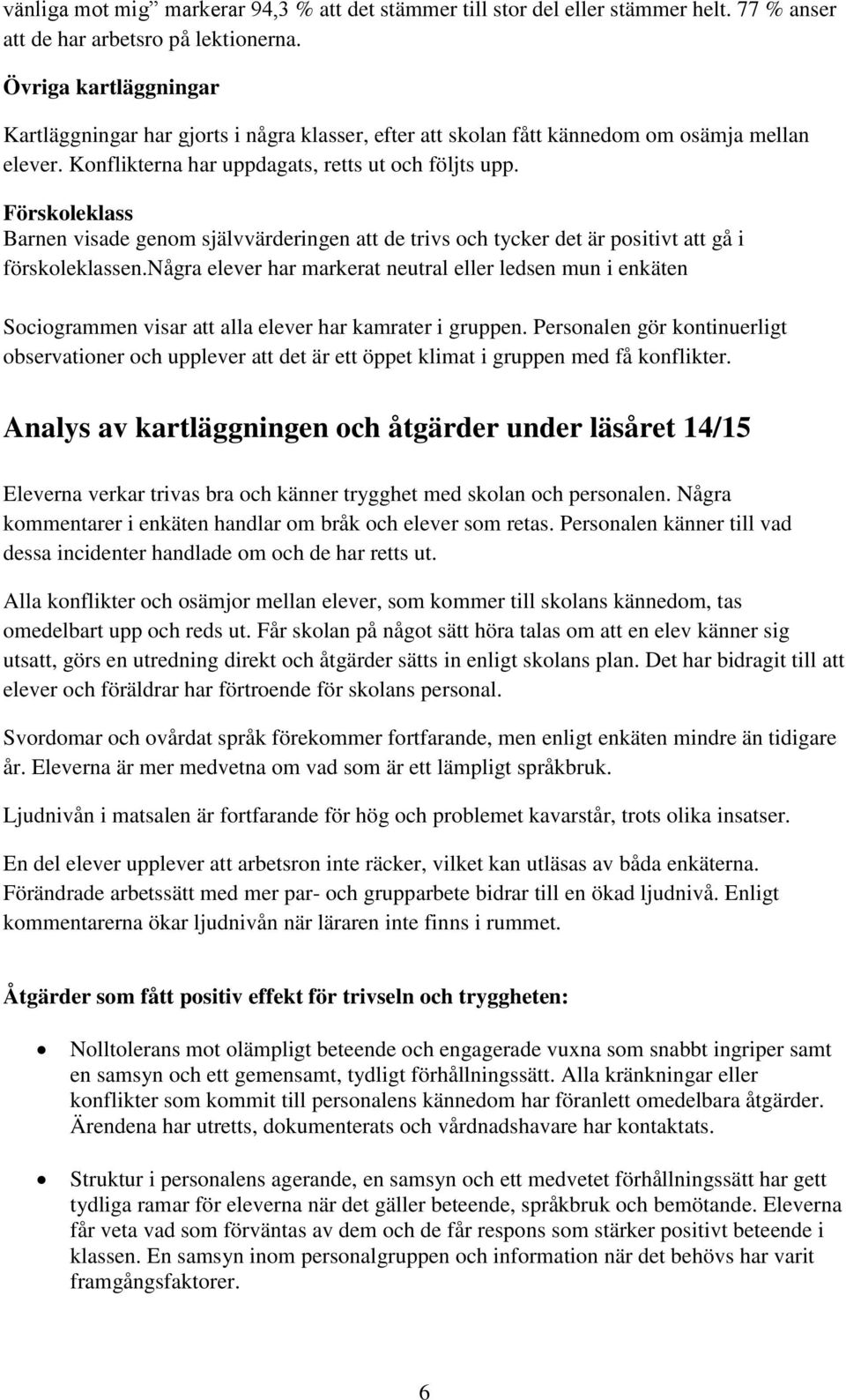 Förskoleklass Barnen visade genom självvärderingen att de trivs och tycker det är positivt att gå i förskoleklassen.