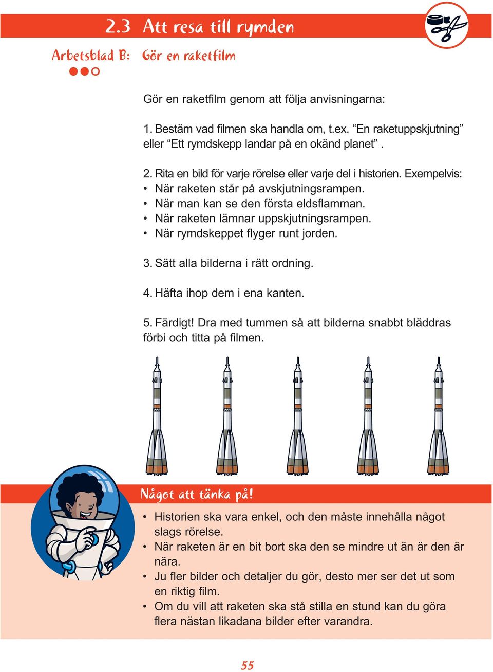 När man kan se den första eldsflamman. När raketen lämnar uppskjutningsrampen. När rymdskeppet flyger runt jorden. 3. Sätt alla bilderna i rätt ordning. 4. Häfta ihop dem i ena kanten. 5. Färdigt!