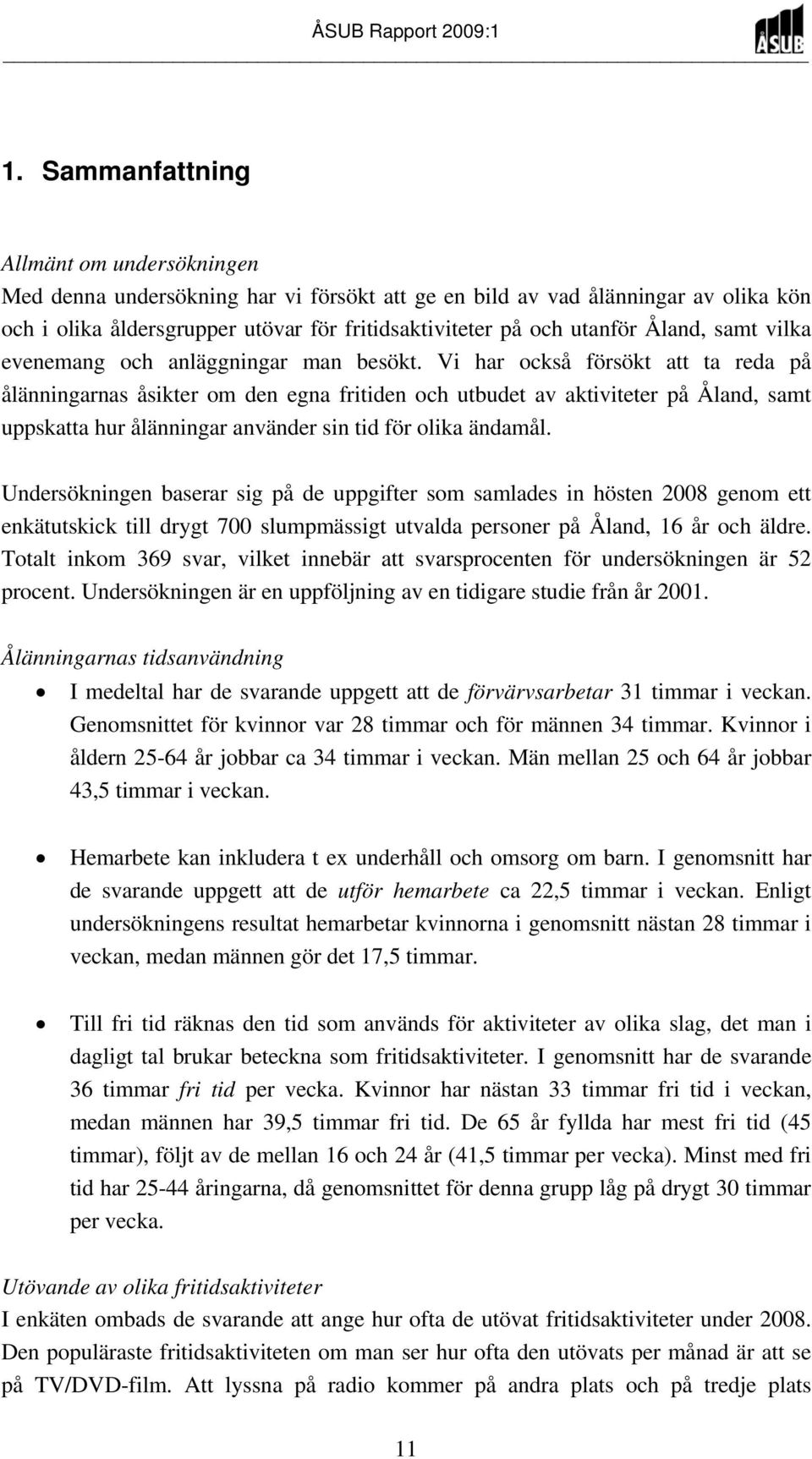 Vi har också försökt att ta reda på ålänningarnas åsikter om den egna fritiden och utbudet av aktiviteter på Åland, samt uppskatta hur ålänningar använder sin tid för olika ändamål.