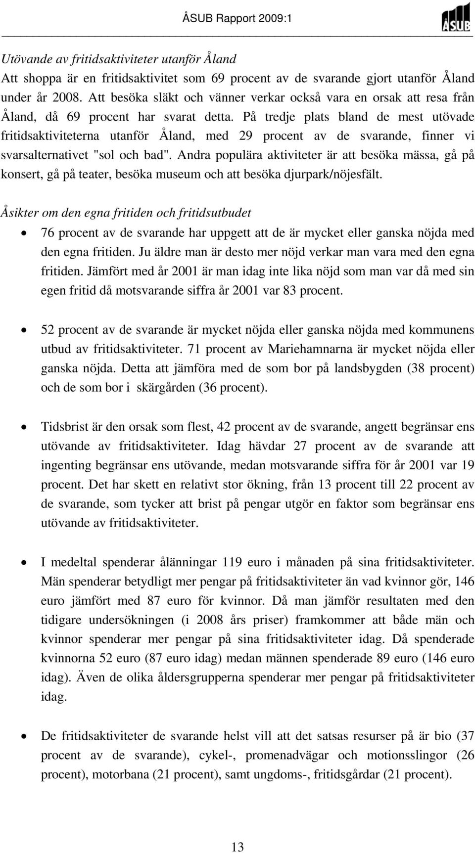 På tredje plats bland de mest utövade fritidsaktiviteterna utanför Åland, med 29 procent av de svarande, finner vi svarsalternativet "sol och bad".