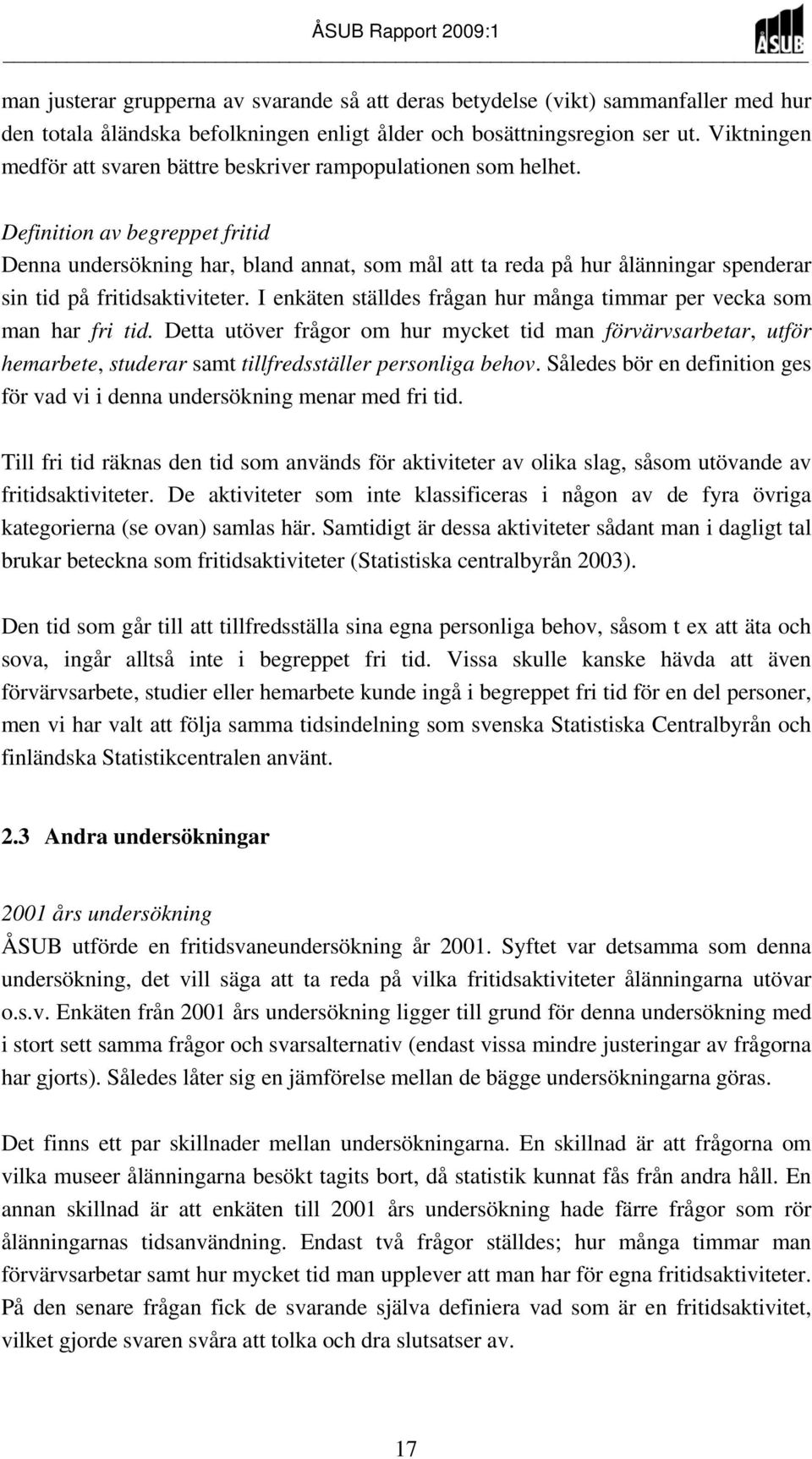 Definition av begreppet fritid Denna undersökning har, bland annat, som mål att ta reda på hur ålänningar spenderar sin tid på fritidsaktiviteter.