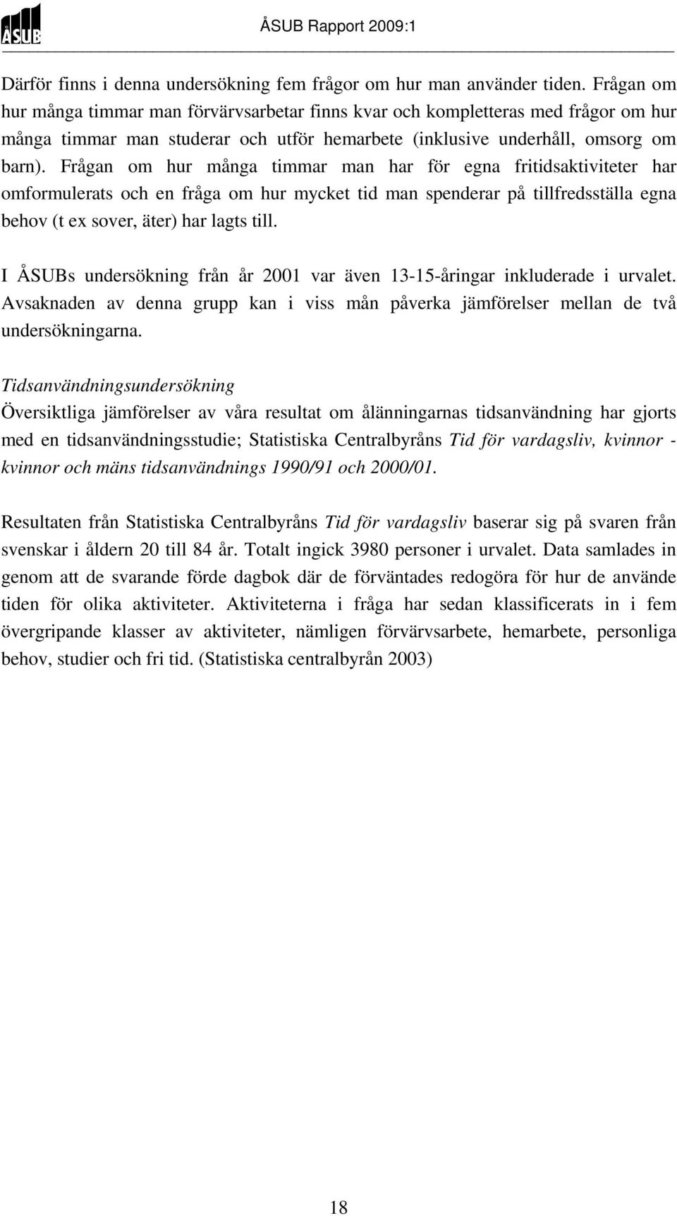 Frågan om hur många timmar man har för egna fritidsaktiviteter har omformulerats och en fråga om hur mycket tid man spenderar på tillfredsställa egna behov (t ex sover, äter) har lagts till.