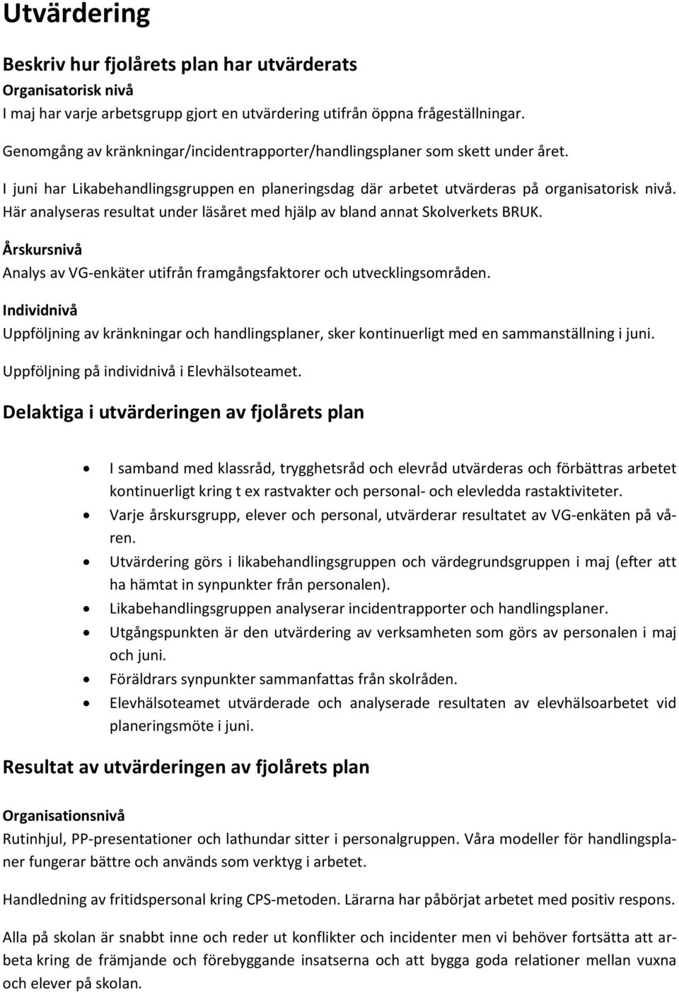 Här analyseras resultat under läsåret med hjälp av bland annat Skolverkets BRUK. Årskursnivå Analys av VG-enkäter utifrån framgångsfaktorer och utvecklingsområden.