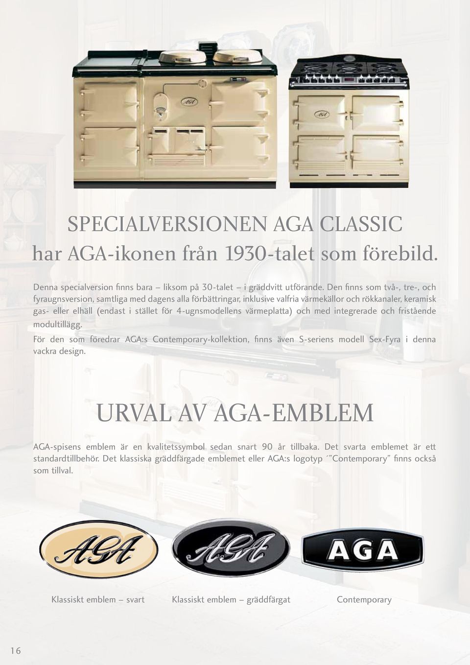 värmeplatta) och med integrerade och fristående modultillägg. För den som föredrar AGA:s Contemporary-kollektion, finns även S-seriens modell Sex-Fyra i denna vackra design.