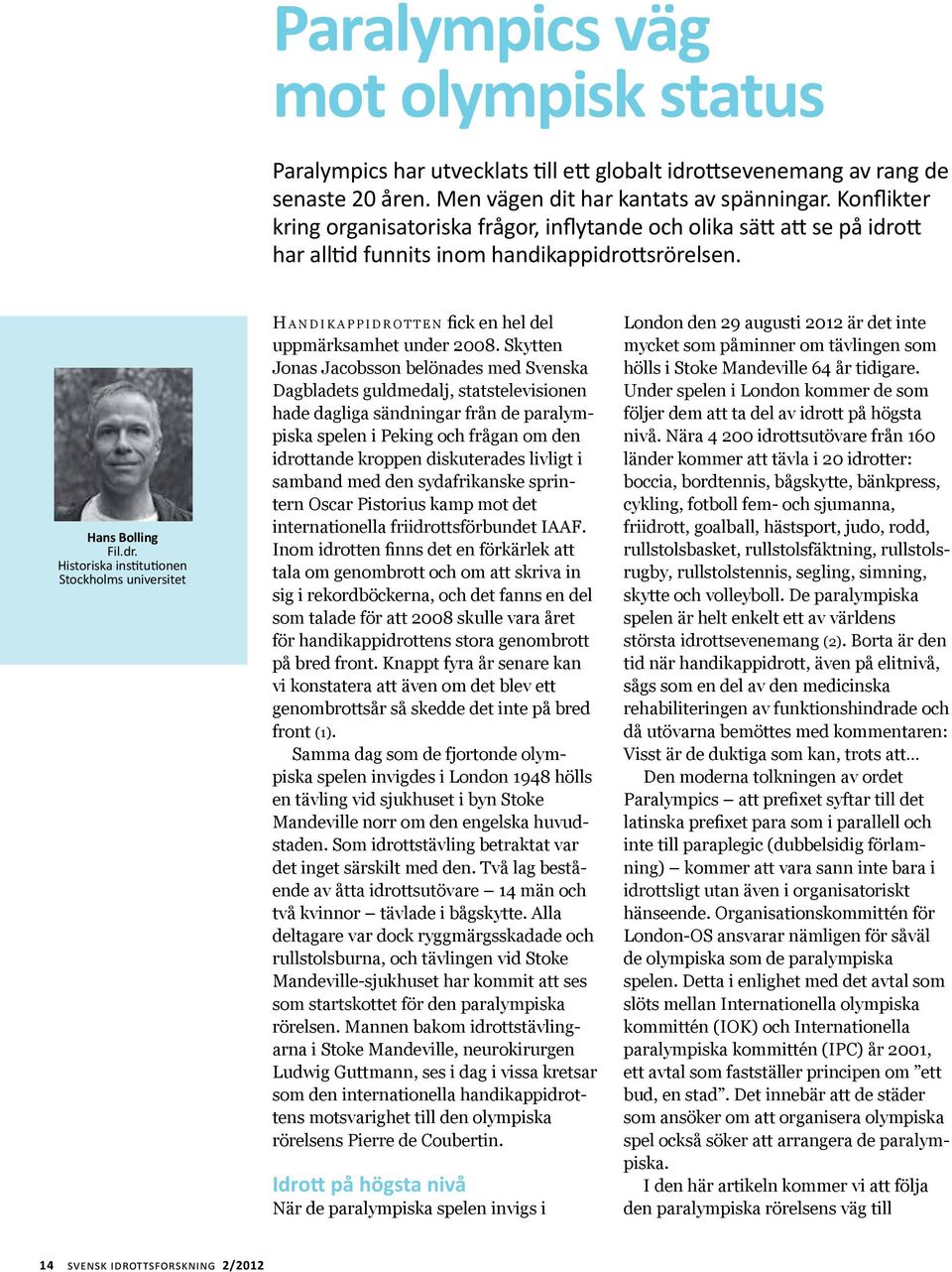 tt har alltid funnits inom handikappidrottsrörelsen. Hans Bolling Fil.dr. Historiska institutionen Stockholms universitet H a n d i k a p p i d r o t t e n fick en hel del uppmärksamhet under 2008.