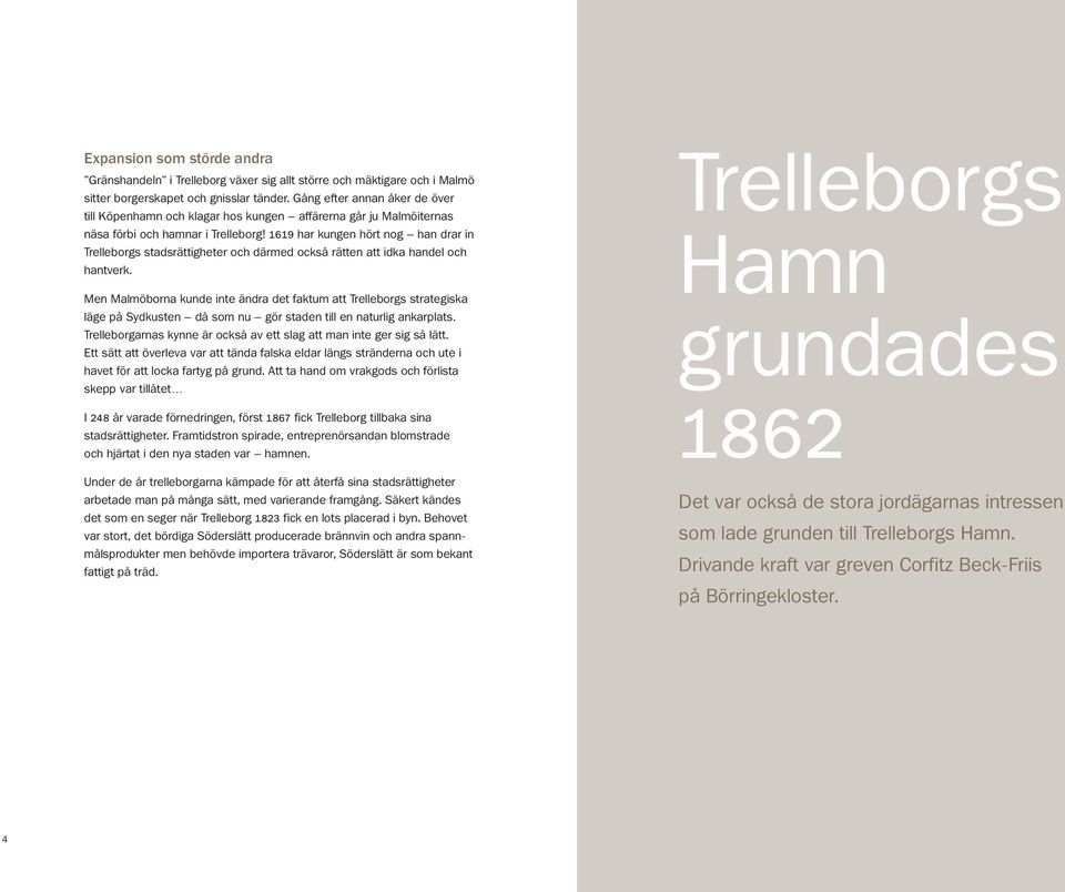 1619 har kungen hört nog han drar in Trelleborgs stadsrättigheter och därmed också rätten att idka handel och hantverk.