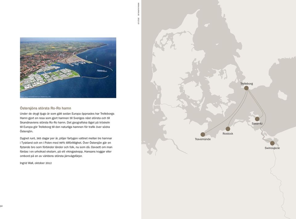 till Skandinaviens största Ro-Ro hamn. Det geografiska läget på tröskeln till Europa gör Trelleborg till den naturliga hamnen för trafik över södra Östersjön.