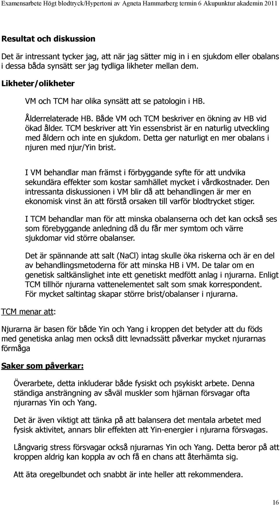 TCM beskriver att Yin essensbrist är en naturlig utveckling med åldern och inte en sjukdom. Detta ger naturligt en mer obalans i njuren med njur/yin brist.