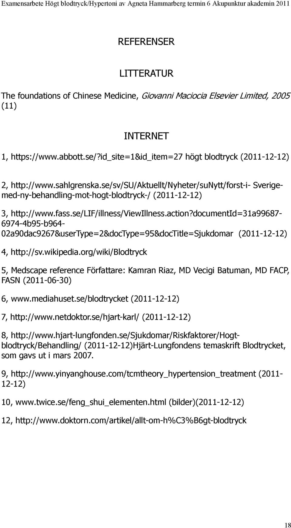 se/lif/illness/viewillness.action?documentid=31a99687-6974-4b95-b964-02a90dac9267&usertype=2&doctype=95&doctitle=sjukdomar (2011-12-12) 4, http://sv.wikipedia.