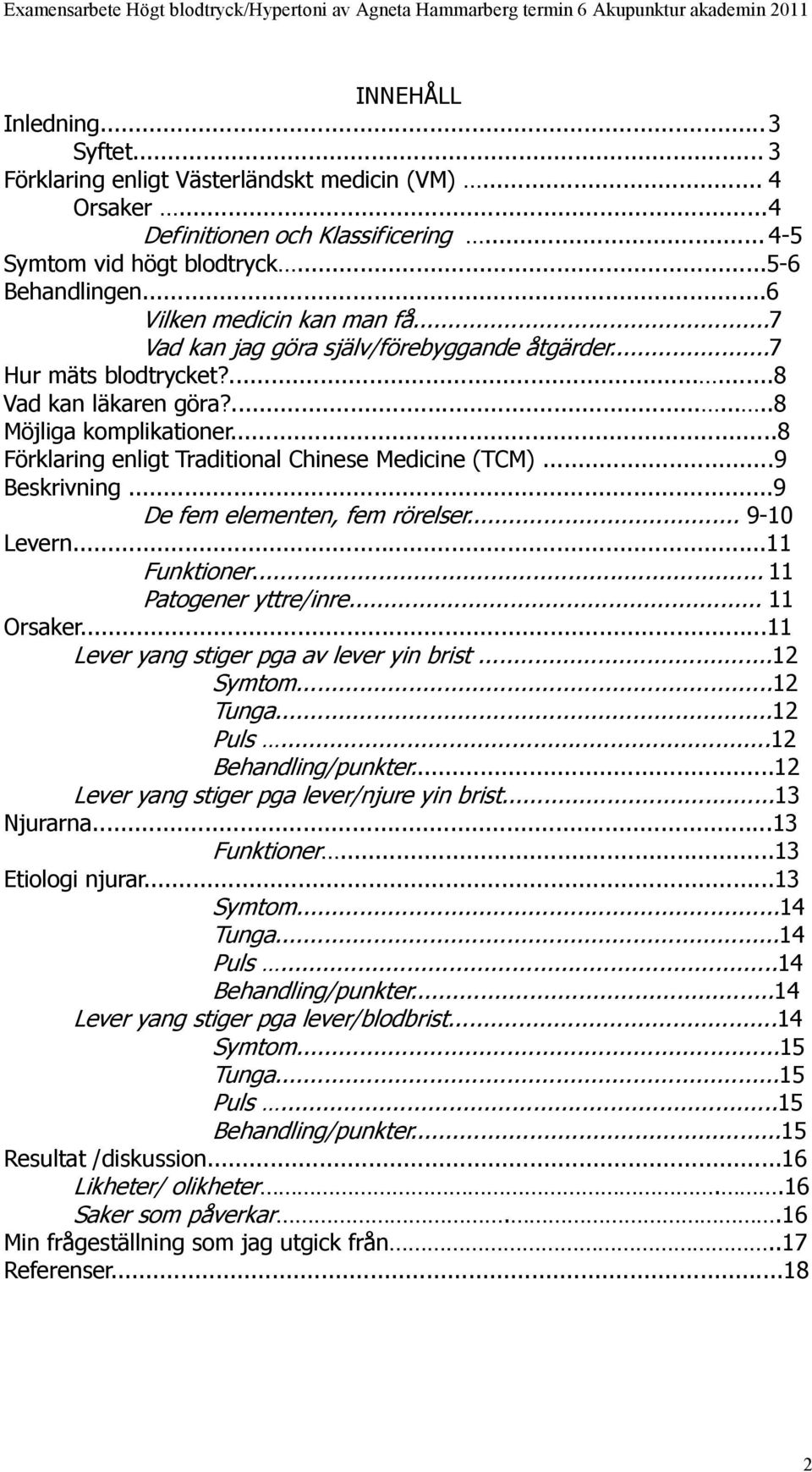 ..8 Förklaring enligt Traditional Chinese Medicine (TCM)...9 Beskrivning...9 De fem elementen, fem rörelser... 9-10 Levern...11 Funktioner... 11 Patogener yttre/inre... 11 Orsaker.