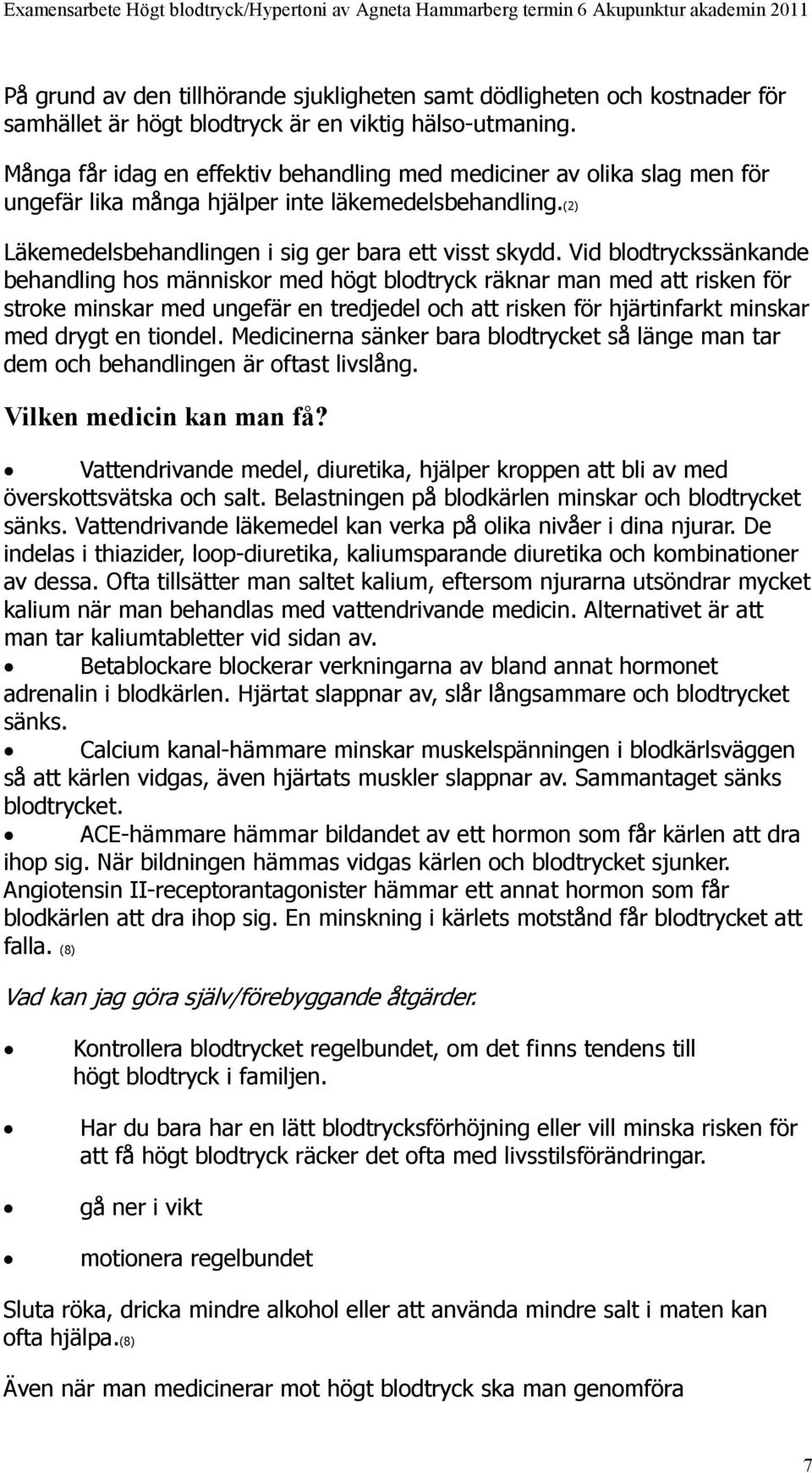 Vid blodtryckssänkande behandling hos människor med högt blodtryck räknar man med att risken för stroke minskar med ungefär en tredjedel och att risken för hjärtinfarkt minskar med drygt en tiondel.