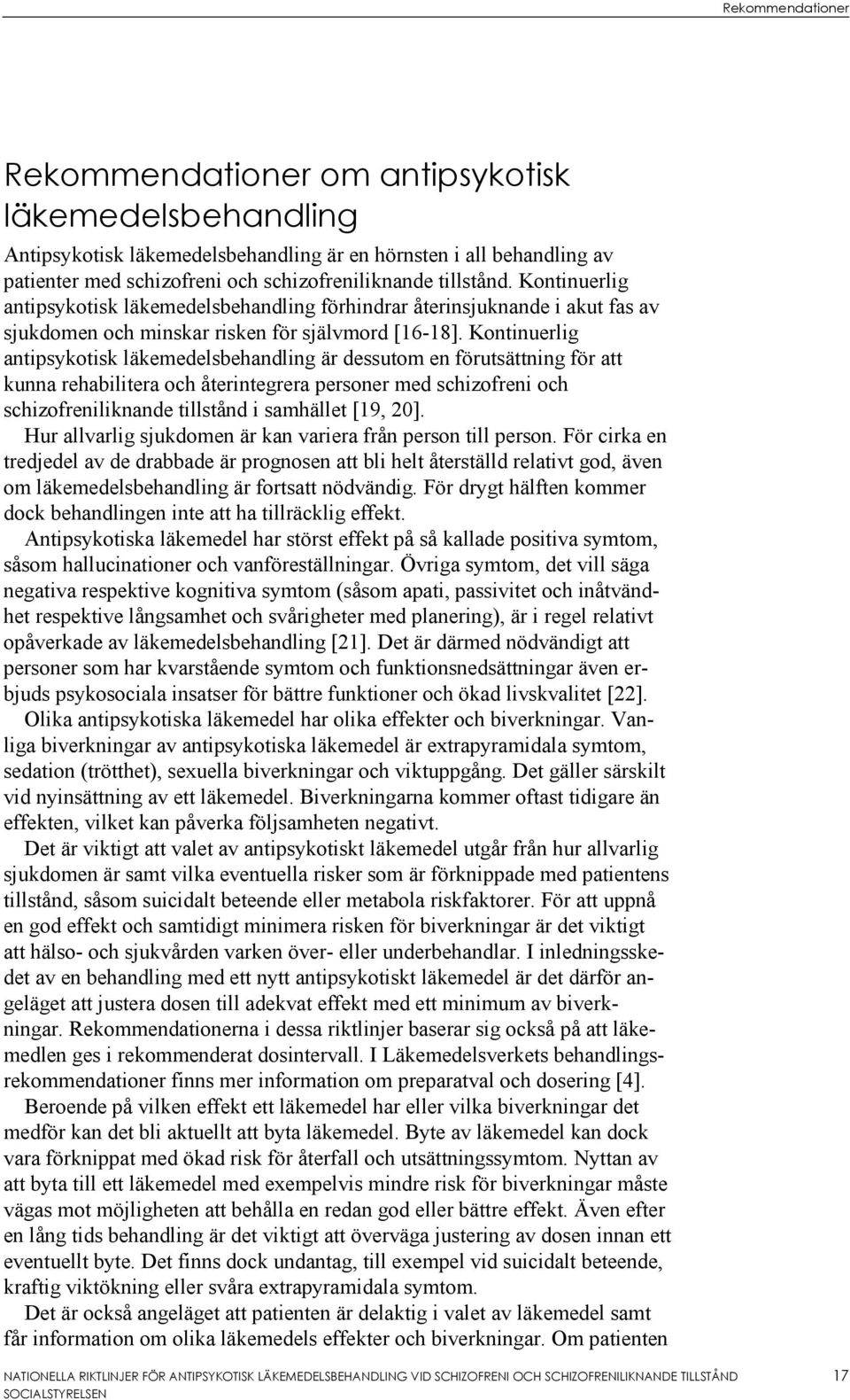 Kontinuerlig antipsykotisk läkemedelsbehandling är dessutom en förutsättning för att kunna rehabilitera och återintegrera personer med schizofreni och schizofreniliknande tillstånd i samhället [19,