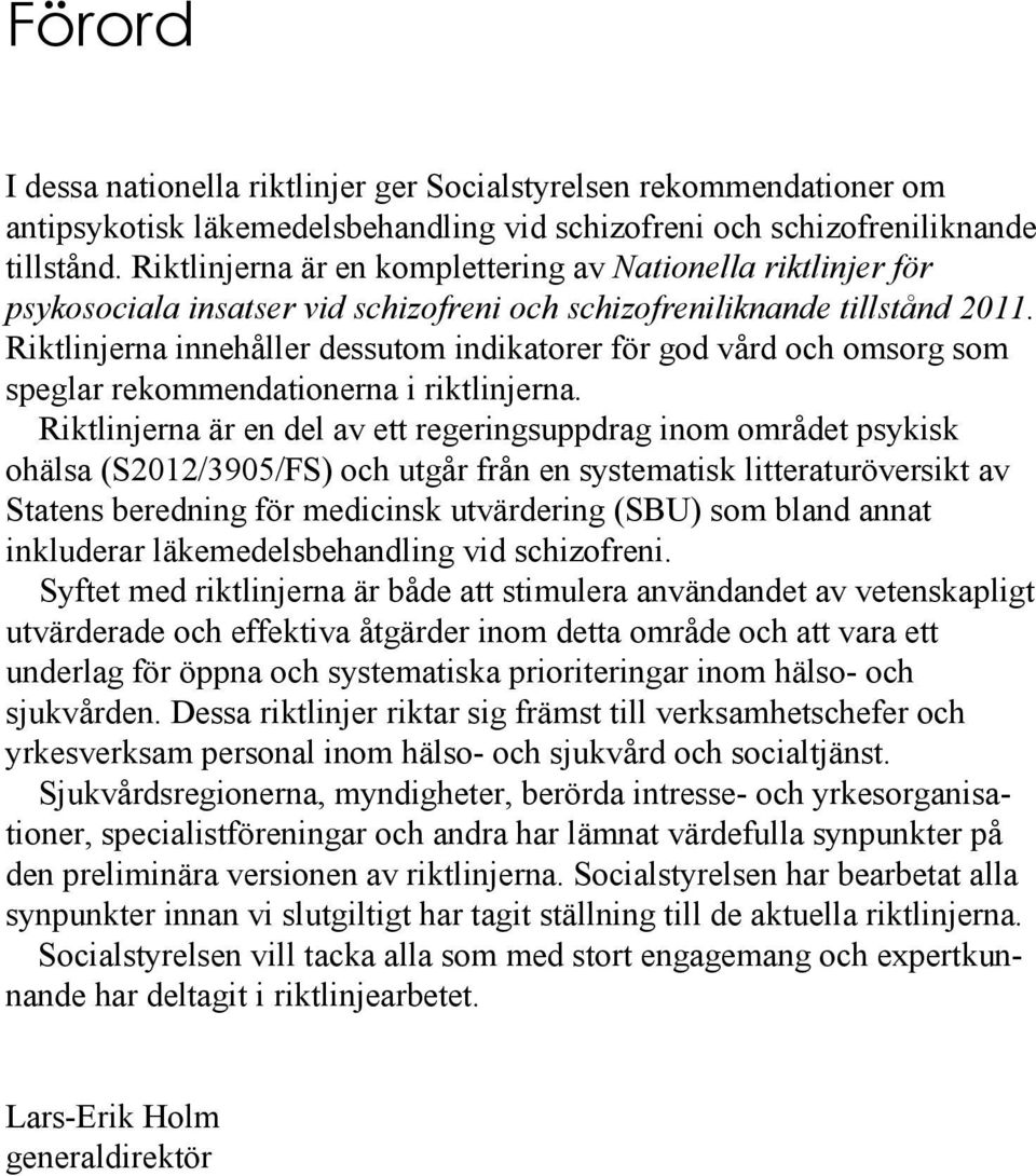 Riktlinjerna innehåller dessutom indikatorer för god vård och omsorg som speglar rekommendationerna i riktlinjerna.