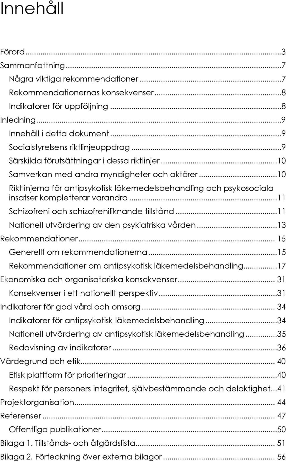 ..10 Riktlinjerna för antipsykotisk läkemedelsbehandling och psykosociala insatser kompletterar varandra...11 Schizofreni och schizofreniliknande tillstånd.