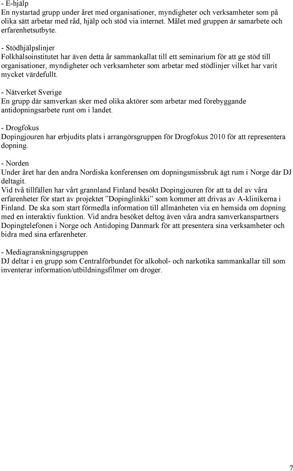 - Stödhjälpslinjer Folkhälsoinstitutet har även detta år sammankallat till ett seminarium för att ge stöd till organisationer, myndigheter och verksamheter som arbetar med stödlinjer vilket har varit