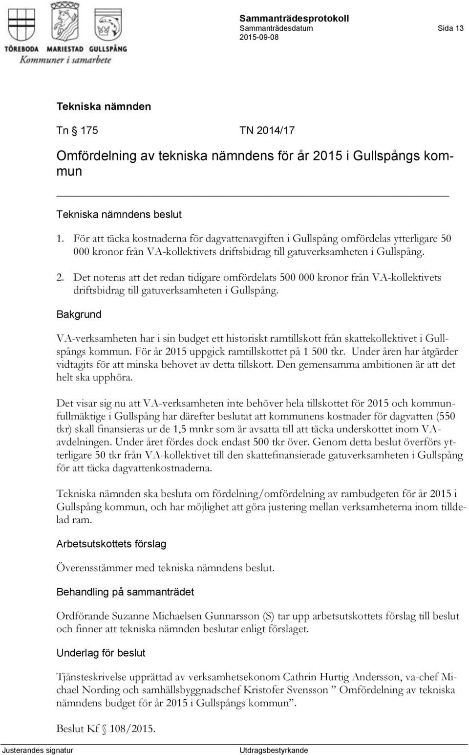 Det noteras att det redan tidigare omfördelats 500 000 kronor från VA-kollektivets driftsbidrag till gatuverksamheten i Gullspång.