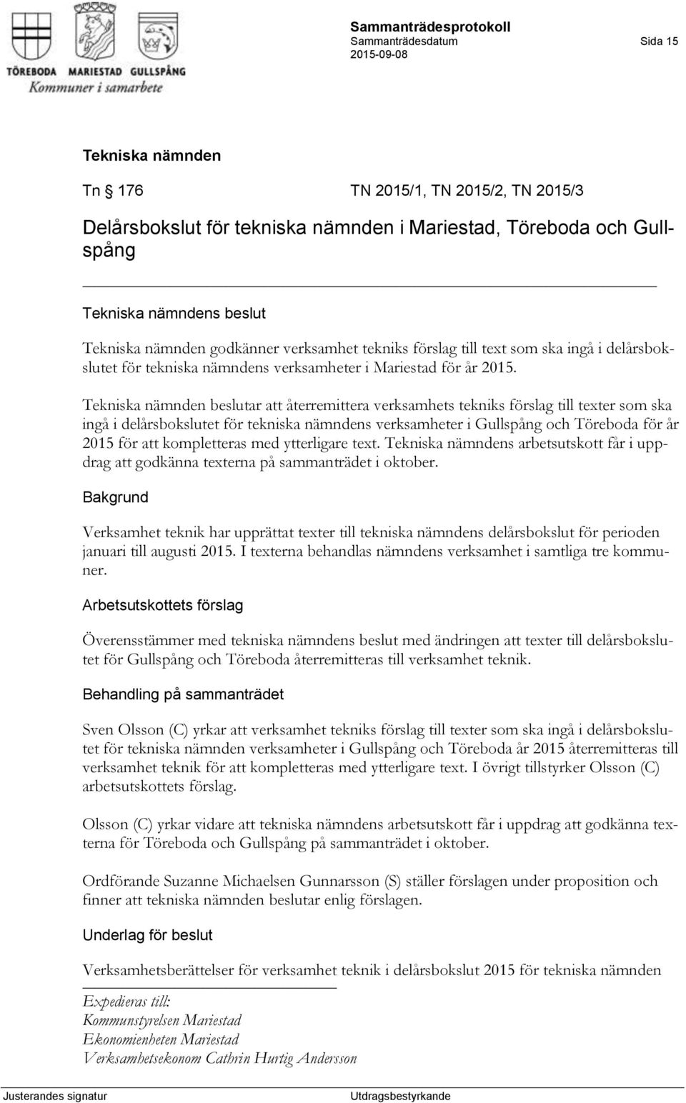 beslutar att återremittera verksamhets tekniks förslag till texter som ska ingå i delårsbokslutet för tekniska nämndens verksamheter i Gullspång och Töreboda för år 2015 för att kompletteras med