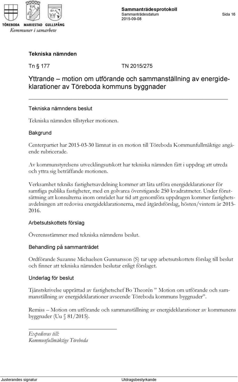 Av kommunstyrelsens utvecklingsutskott har tekniska nämnden fått i uppdrag att utreda och yttra sig beträffande motionen.