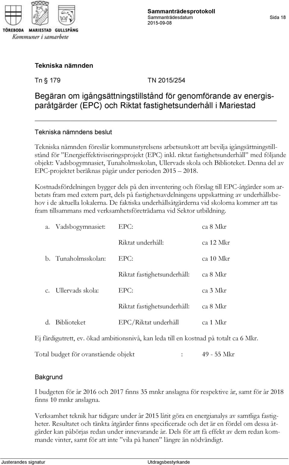 riktat fastighetsunderhåll med följande objekt: Vadsbogymnasiet, Tunaholmsskolan, Ullervads skola och Biblioteket. Denna del av EPC-projektet beräknas pågår under perioden 2015 2018.