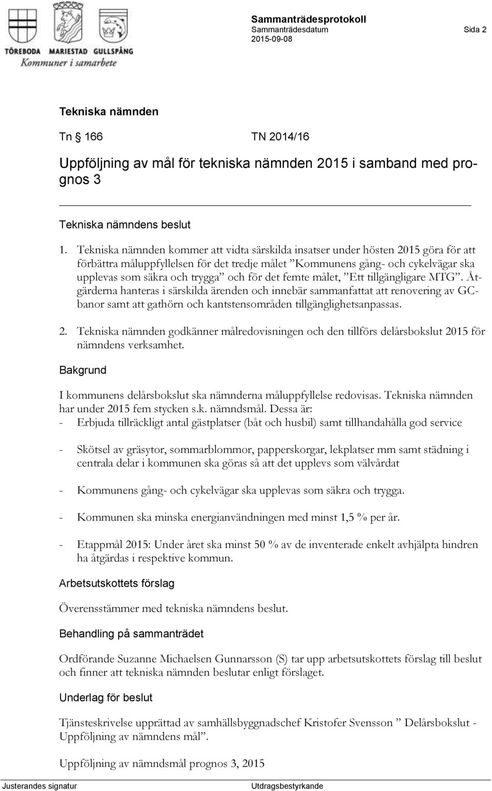 målet, Ett tillgängligare MTG. Åtgärderna hanteras i särskilda ärenden och innebär sammanfattat att renovering av GCbanor samt att gathörn och kantstensområden tillgänglighetsanpassas. 2.