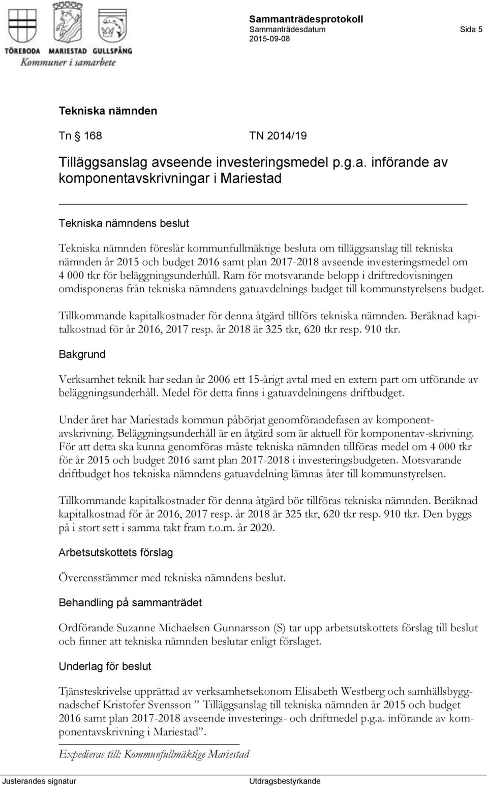 Ram för motsvarande belopp i driftredovisningen omdisponeras från tekniska nämndens gatuavdelnings budget till kommunstyrelsens budget.