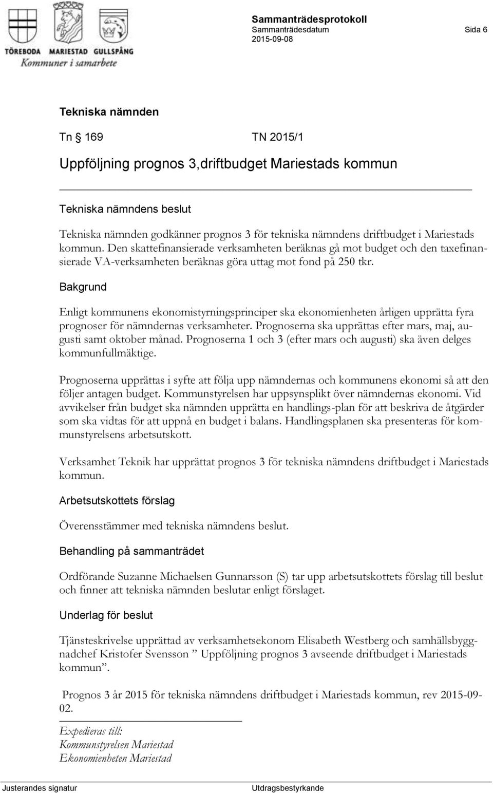 Enligt kommunens ekonomistyrningsprinciper ska ekonomienheten årligen upprätta fyra prognoser för nämndernas verksamheter. Prognoserna ska upprättas efter mars, maj, augusti samt oktober månad.