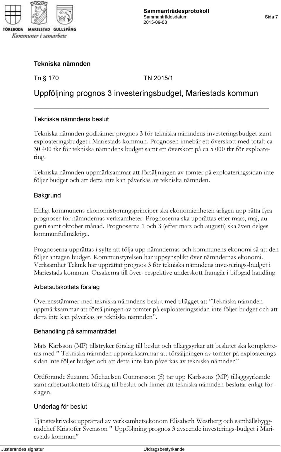 uppmärksammar att försäljningen av tomter på exploateringssidan inte följer budget och att detta inte kan påverkas av tekniska nämnden.