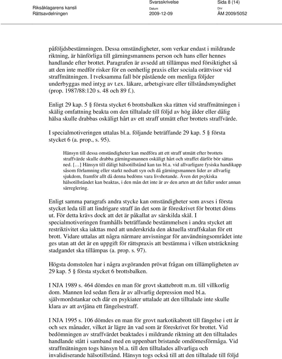 I tveksamma fall bör påstående om menliga följder underbyggas med intyg av t.ex. läkare, arbetsgivare eller tillståndsmyndighet (prop. 1987/88:120 s. 48 och 89 f.). Enligt 29 kap.