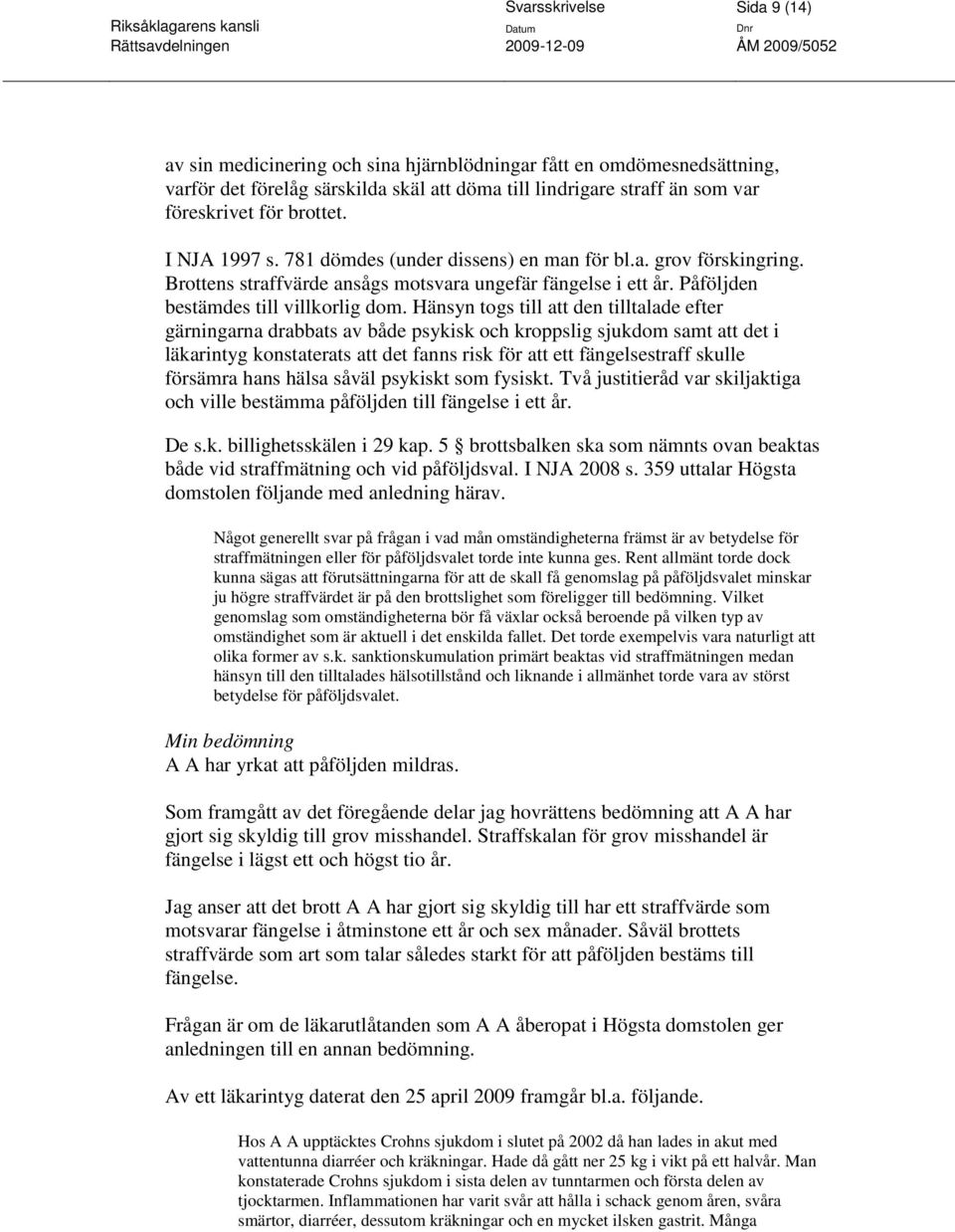 Hänsyn togs till att den tilltalade efter gärningarna drabbats av både psykisk och kroppslig sjukdom samt att det i läkarintyg konstaterats att det fanns risk för att ett fängelsestraff skulle