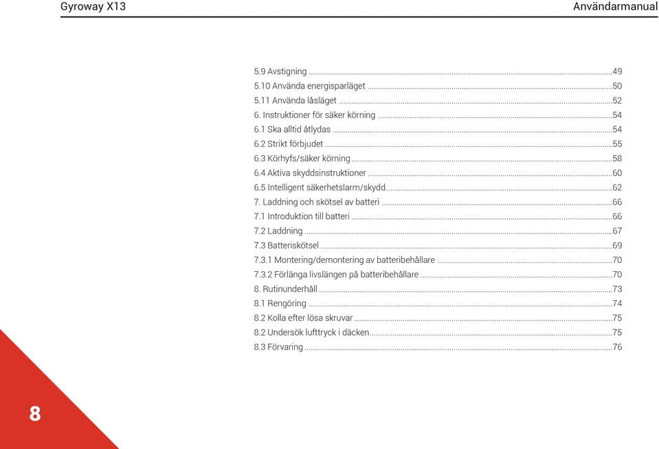 1 Introduktion till batteri...66 7.2 Laddning...67 7.3 Batteriskötsel...69 7.3.1 Montering/demontering av batteribehållare...70 7.3.2 Förlänga livslängen på batteribehållare.