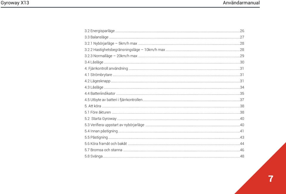 5 Utbyte av batteri i fjärrkontrollen...37 5. Att köra...38 5.1 Före åkturen...38 5.2 Starta Gyroway...40 5.
