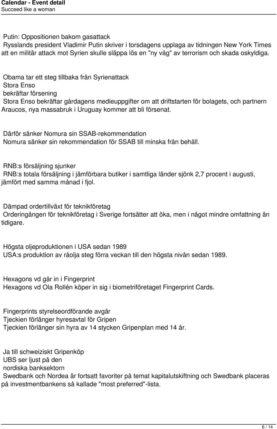 Obama tar ett steg tillbaka från Syrienattack Stora Enso bekräftar försening Stora Enso bekräftar gårdagens medieuppgifter om att driftstarten för bolagets, och partnern Araucos, nya massabruk i