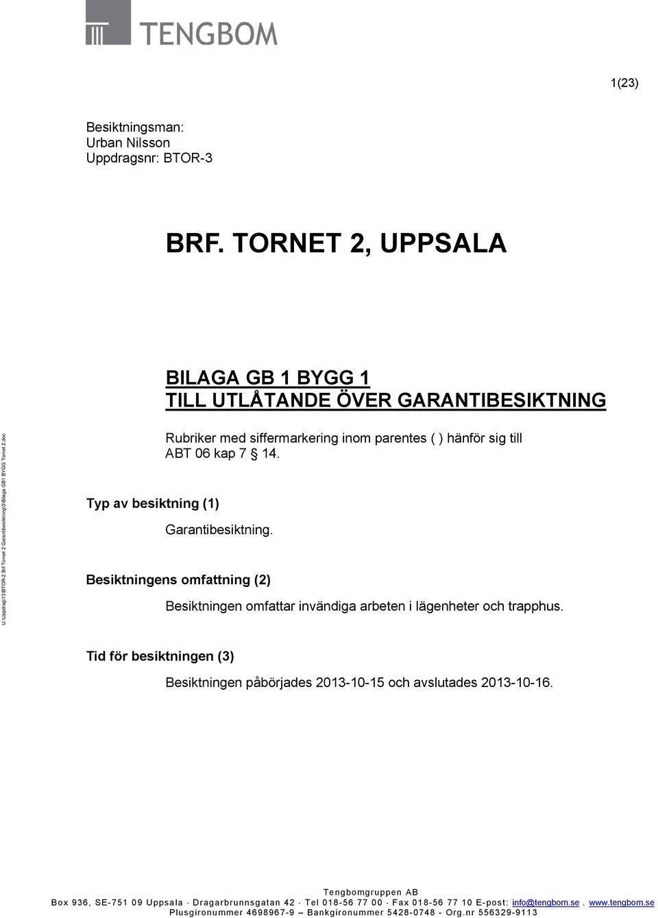 doc Typ av besiktning (1) Rubriker med siffermarkering inom parentes ( ) hänför sig till ABT 06 kap 7 14. Garantibesiktning.