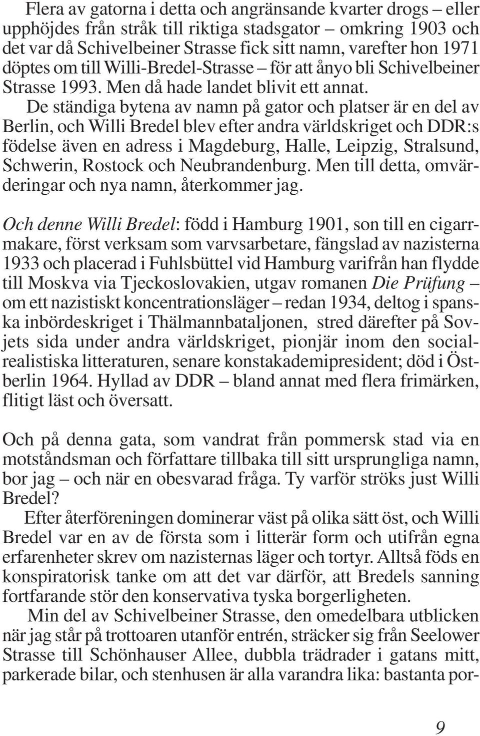 De ständiga bytena av namn på gator och platser är en del av Berlin, och Willi Bredel blev efter andra världskriget och DDR:s födelse även en adress i Magdeburg, Halle, Leipzig, Stralsund, Schwerin,