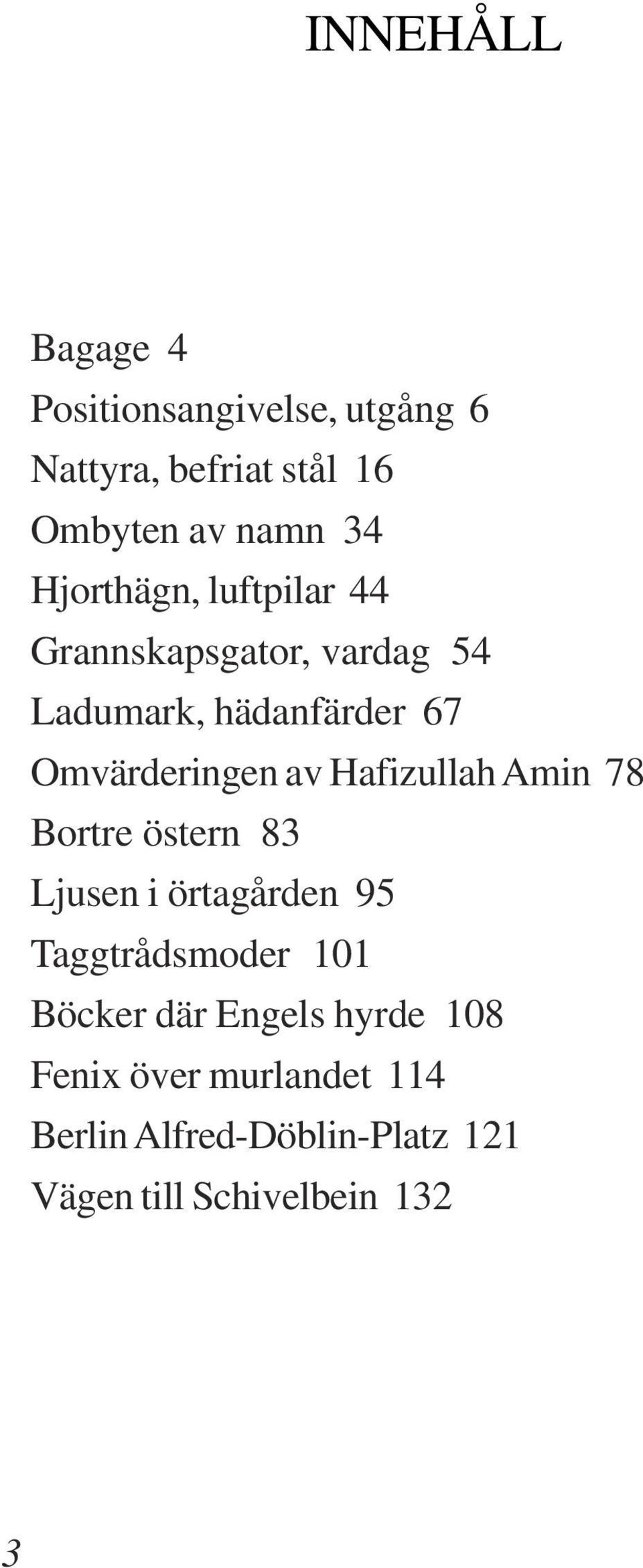 Hafizullah Amin 78 Bortre östern 83 Ljusen i örtagården 95 Taggtrådsmoder 101 Böcker där