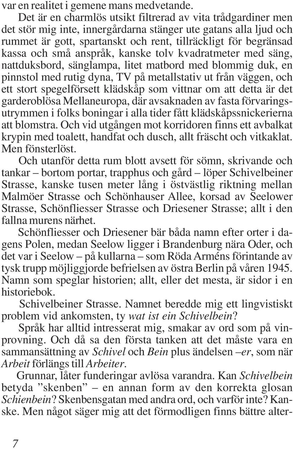 och små anspråk, kanske tolv kvadratmeter med säng, nattduksbord, sänglampa, litet matbord med blommig duk, en pinnstol med rutig dyna, TV på metallstativ ut från väggen, och ett stort spegelförsett