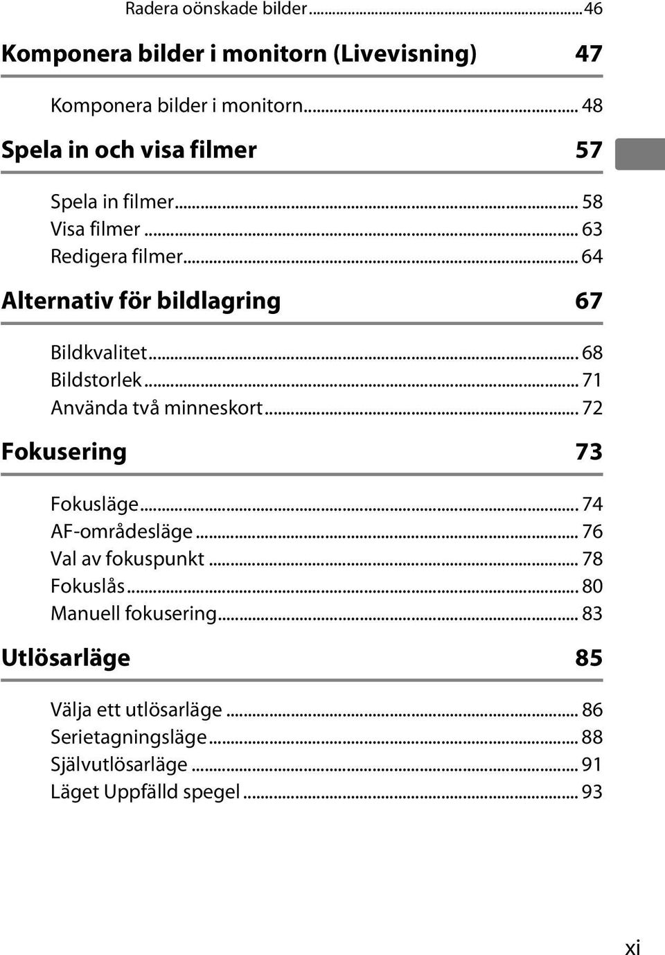 .. 64 Alternativ för bildlagring 67 Bildkvalitet... 68 Bildstorlek... 71 Använda två minneskort... 72 Fokusering 73 Fokusläge.