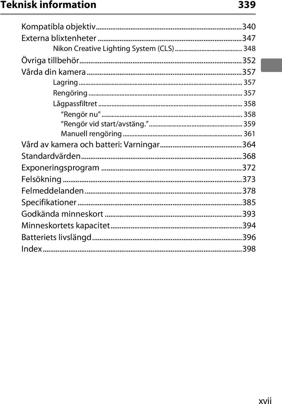 ... 359 Manuell rengöring... 361 Vård av kamera och batteri: Varningar...364 Standardvärden...368 Exponeringsprogram...372 Felsökning.