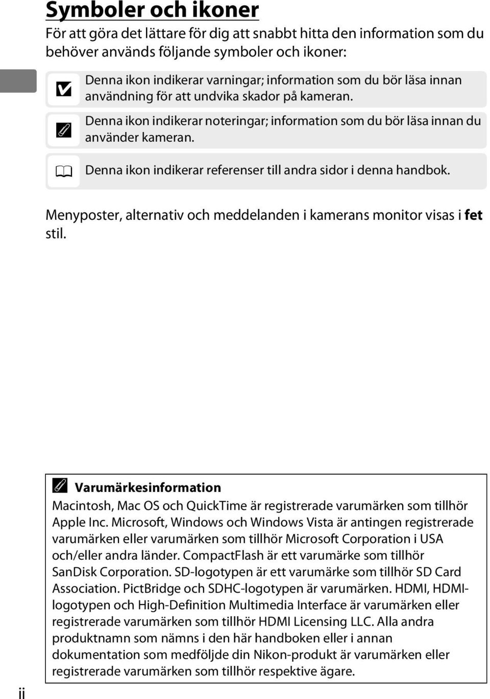 0 Denna ikon indikerar referenser till andra sidor i denna handbok. Menyposter, alternativ och meddelanden i kamerans monitor visas i fet stil.