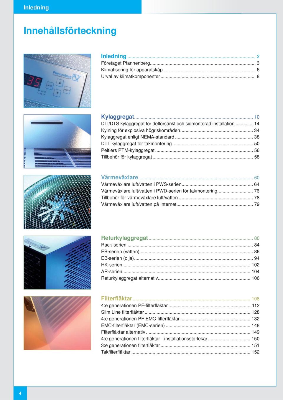 .. 5 Peltiers PTM-kylaggregat... 56 Tillbehör för kylaggregat... 58 Värmeväxlare... 6 Värmeväxlare luft/vatten i PWS-serien... 64 Värmeväxlare luft/vatten i PWD-serien för takmontering.
