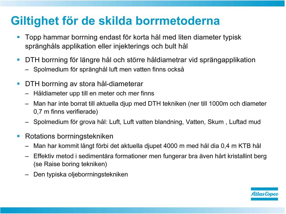 aktuella djup med DTH tekniken (ner till 1000m och diameter 0,7 m finns verifierade) Spolmedium för grova hål: Luft, Luft vatten blandning, Vatten, Skum, Luftad mud Rotations borrningstekniken Man